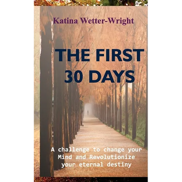The First 30 Days: A Challenge to Change Your Mind and Revolutionize Your Eternal Destiny