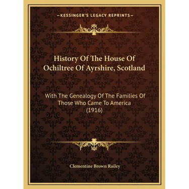 History Of The House Of Ochiltree Of Ayrshire, Scotland: With The Genealogy Of The Families Of Those Who Came To America (1916)