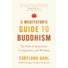 A Meditator's Guide to Buddhism: The Path of Awareness, Compassion, and Wisdom