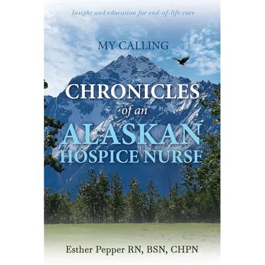 My Calling: Chronicles of an Alaskan Hospice Nurse