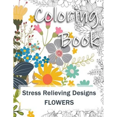 Coloring Book: Adult Coloring Book: Stress Relieving Designs for Relaxation, Fun and Calm Flowers