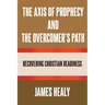 The Axis of Prophecy and the Overcomer's Path