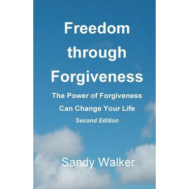 Freedom through Forgiveness: The Power of Forgiveness Can Change Your Life, Second Edition