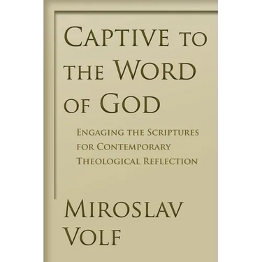 Captive to the Word of God: Engaging the Scriptures for Contemporary Theological Reflection