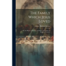 The Family Which Jesus Loved: Or, the History of Martha, and Mary, and Lazarus. in Seventeen Lectures.