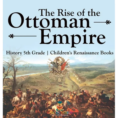 The Rise of the Ottoman Empire - History 5th Grade Children's Renaissance Books
