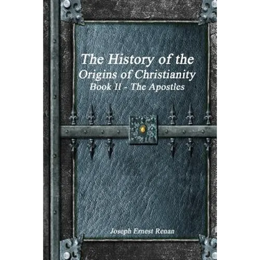 The History of the Origins of Christianity Book II The Apostles
