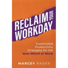 Reclaim Your Workday: Sustainable Productivity Strategies for the New World of Work