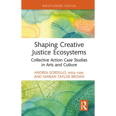 Shaping Creative Justice Ecosystems: Collective Action Case Studies in Arts and Culture