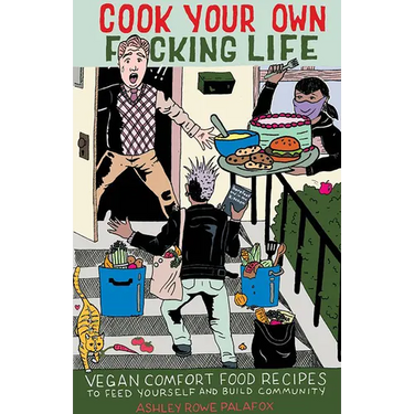 Cook Your Own Fucking Life: Vegan Comfort Food Recipes to Feed Yourself and Build Community