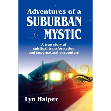 Adventures of a Suburban Mystic: A True Story of Spiritual Transformation and Supernatural Encounters