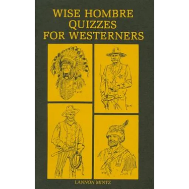 Wise Hombre Quizzes for Westerners: Questions and Answers on American Western History