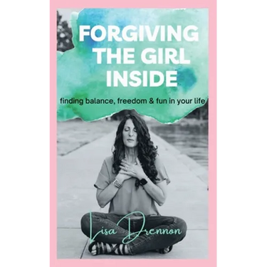 Forgiving the Girl Inside: finding balance, freedom & fun in your life