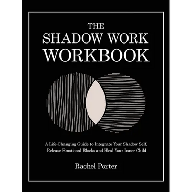 The Shadow Work Workbook: A Life-Changing Guide to Integrate Your Shadow Self, Release Emotional Blocks and Heal Your Inner Child