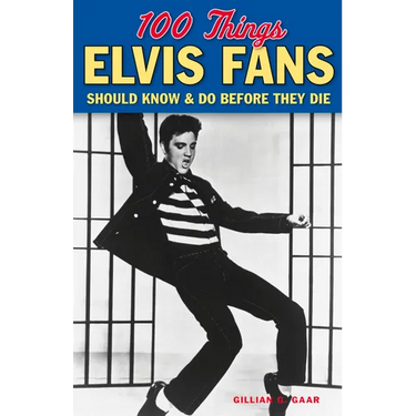 100 Things Elvis Fans Should Know & Do Before They Die
