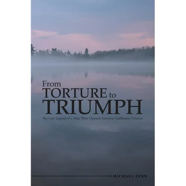 From Torture to Triumph: The Lost Legend of a Man Who Opened America: Guillaume Couture