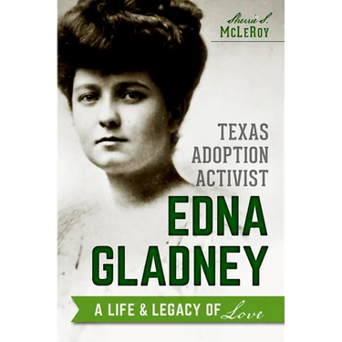 Texas Adoption Activist Edna Gladney: A Life & Legacy of Love