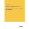 Christianity and Positivism a Series of Lectures to the Times on Natural Theology and Apologetics