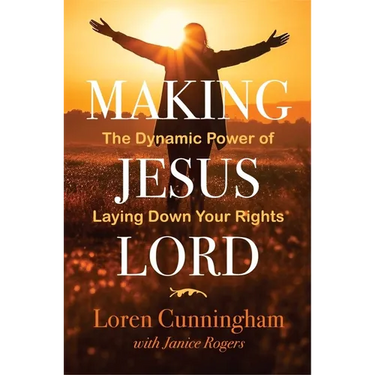 Making Jesus Lord: The Dynamic Power of Laying Down Your Rights