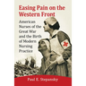 Easing Pain on the Western Front: American Nurses of the Great War and the Birth of Modern Nursing Practice