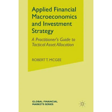 Applied Financial Macroeconomics and Investment Strategy: A Practitioner's Guide to Tactical Asset Allocation