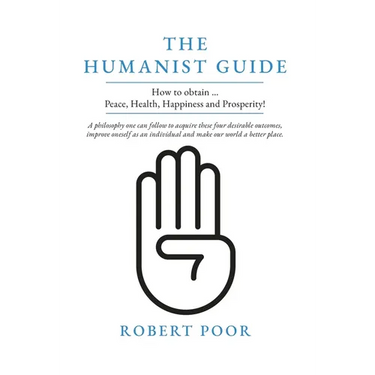 The Humanist Guide: How to obtain ... Peace, Health, Happiness and Prosperity!