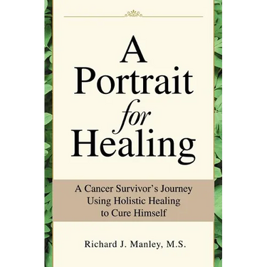 A Portrait for Healing: A Cancer Survivor's Journey Using Holistic Healing to Cure Himself