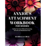 Anxious Attachment Workbook for Women: Healing Your Inner Child and Overcoming Insecurity and Abandonment Fears