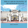 The Guard Is Changing at Buckingham Palace