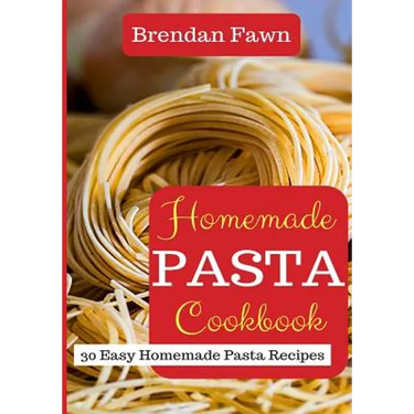 Homemade Pasta Cookbook: 30 Easy Homemade Pasta Recipes