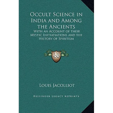 Occult Science in India and Among the Ancients: With an Account of their Mystic Initiatiations and the History of Spiritism