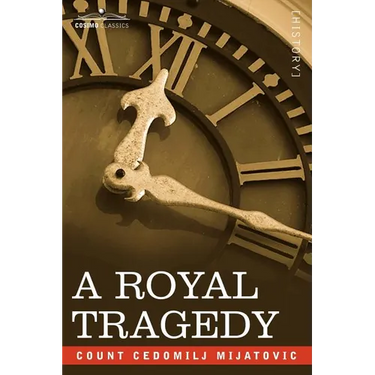 A Royal Tragedy: Being the Story of the Assassination of King Alexander and Queen Draga of Servia