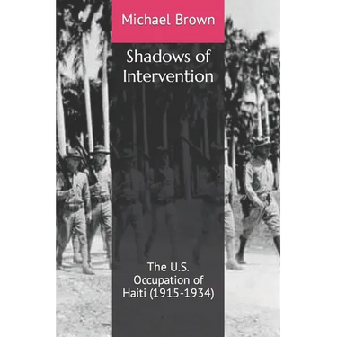 Shadows of Intervention: The U.S. Occupation of Haiti (1915-1934)