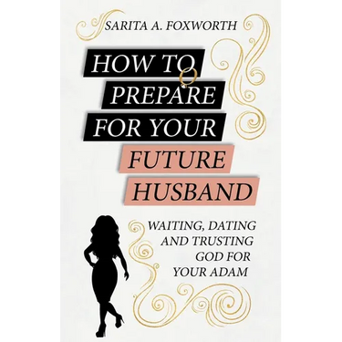 How to Prepare for Your Future Husband: Waiting, Dating and Trusting God for Your Adam