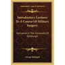 Introductory Lectures To A Course Of Military Surgery: Delivered In The University Of Edinburgh