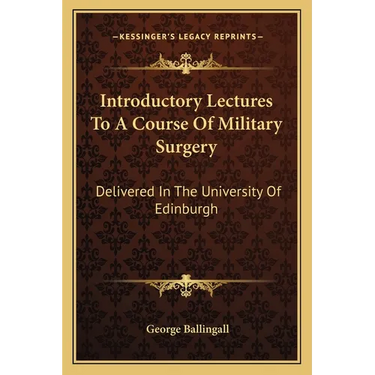 Introductory Lectures To A Course Of Military Surgery: Delivered In The University Of Edinburgh