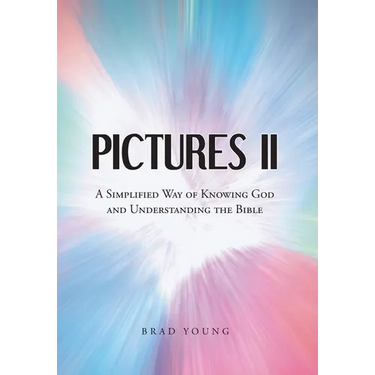 Pictures II: A SIMPLIFIED WAY of KNOWING GOD and UNDERSTANDING THE BIBLE
