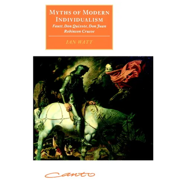 Myths of Modern Individualism: Faust, Don Quixote, Don Juan, Robinson Crusoe