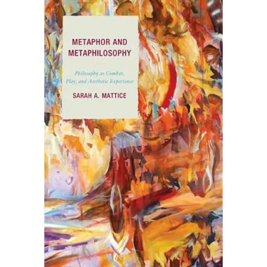 Metaphor and Metaphilosophy: Philosophy as Combat, Play, and Aesthetic Experience