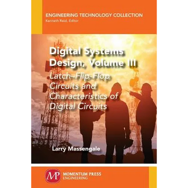 Digital Systems Design, Volume III: Latch-Flip-Flop Circuits and Characteristics of Digital Circuits