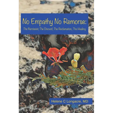No Empathy No Remorse: The Narcissist, The Discard, The Reclamation, The Healing