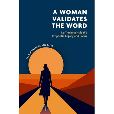 A Woman Validates the Word: Re-Thinking Huldahâs Prophetic Legacy and Locus