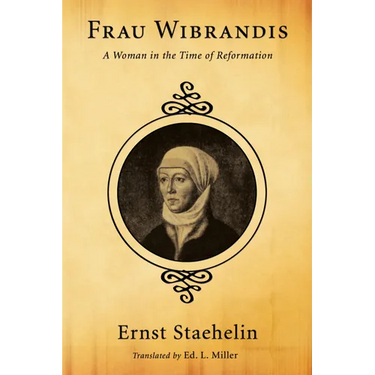 Frau Wibrandis: A Woman in the Time of Reformation