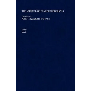 The Journal of Claude Fredericks: Volume One Part Two: Springfield ( 1940-1941 )