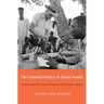The Colonial Politics of Global Health: France and the United Nations in Postwar Africa