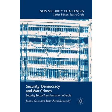 Security, Democracy and War Crimes: Security Sector Transformation in Serbia