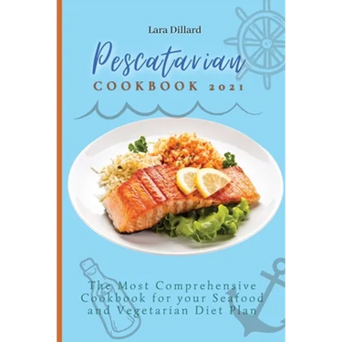 Pescatarian Cookbook 2021: The Most Comprehensive Cookbook for your Seafood and Vegetarian Diet Plan