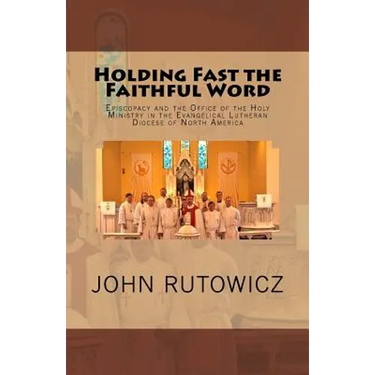 Holding Fast the Faithful Word: Episcopacy and the Office of the Holy Ministry in the Evangelical Lutheran Diocese of North America
