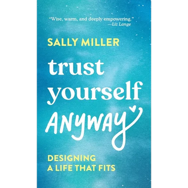 Trust Yourself Anyway: Designing a Life That Fits