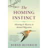 The Homing Instinct: Meaning and Mystery in Animal Migration
